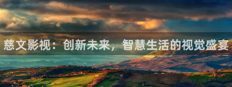 宅男视频直播：慈文影视：创新未来，智慧生活的视觉盛宴